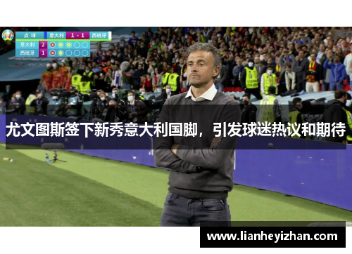 尤文图斯签下新秀意大利国脚，引发球迷热议和期待